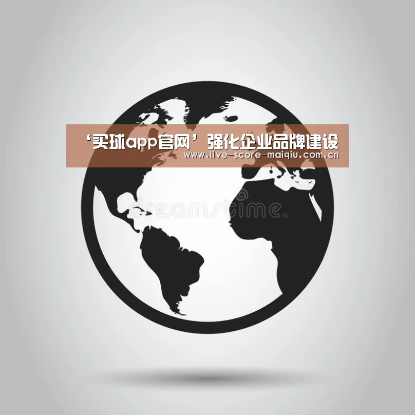 ‘买球app官网’强化企业品牌建设(图3) 买球